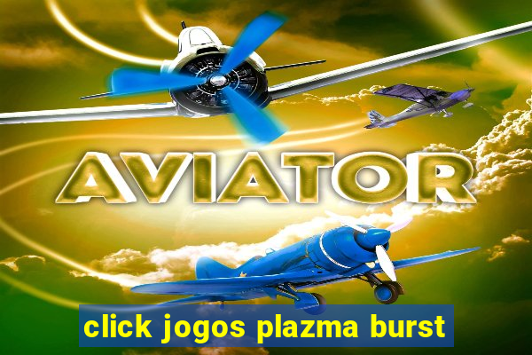 click jogos plazma burst